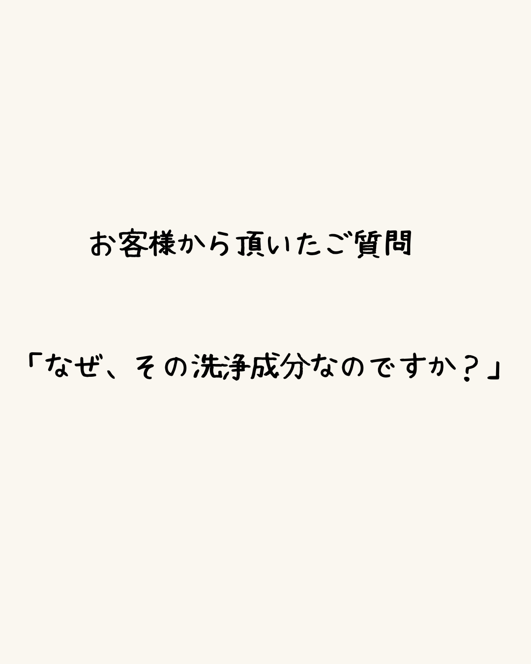 お客様から頂いたご質問　「なぜ、その洗浄成分なのですか？」