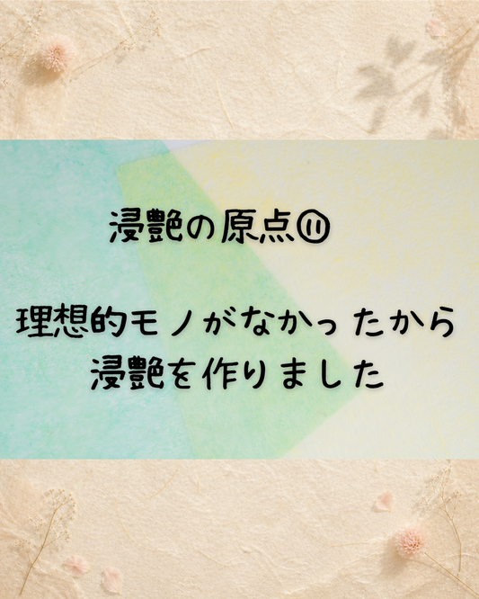 浸艶の原点⑪　理想的モノがなかったから、浸艶を作りました