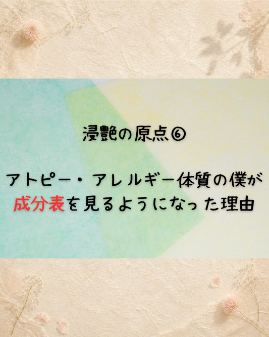 浸艶の原点⑥　アトピー・アレルギー体質の僕が成分表を見るようになった理由