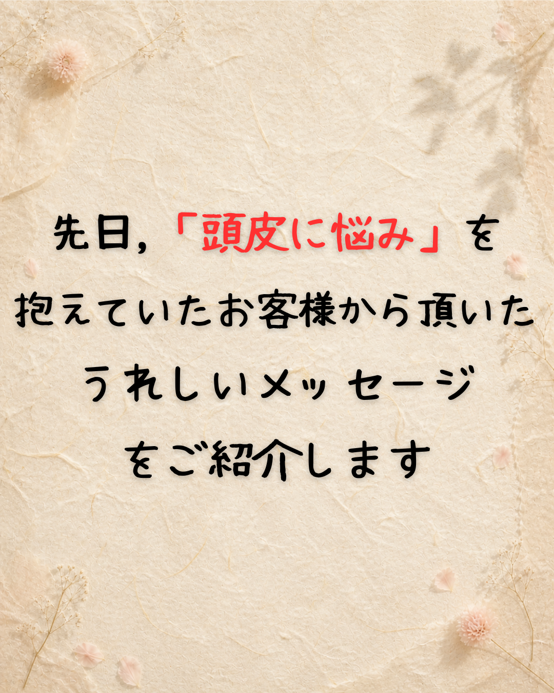 先日,「頭皮に悩み」を  抱えていたお客様から頂いた  うれしいメッセージ  をご紹介します