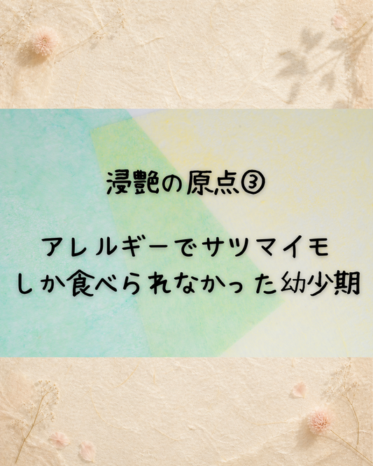 浸艶の原点③　アレルギーでサツマイモしか食べられなかった幼少期
