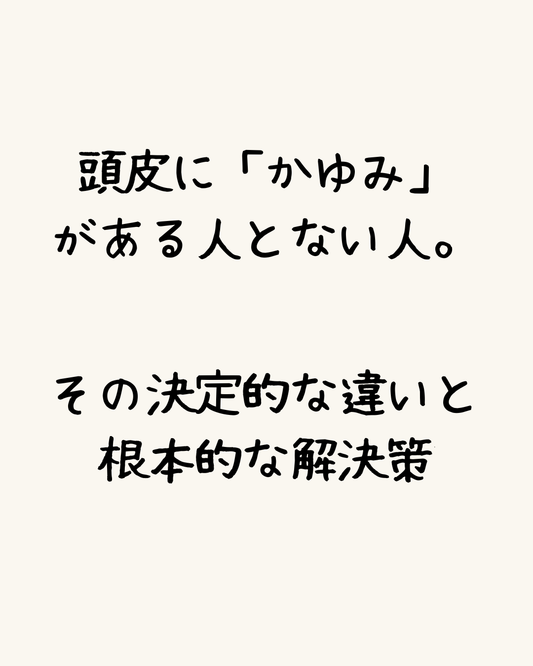 頭皮に「かゆみ」がある人とない人。-その決定的な違いと根本的な解決策-